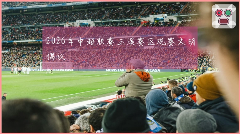 2026年中超联赛玉溪赛区观赛文明倡议