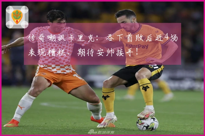 传奇嘲讽卡里克：吞下首败后近4场表现糟糕，期待安帅接手！