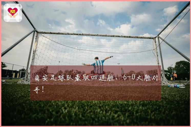 南安足球队豪取四连胜，6-0大胜对手！