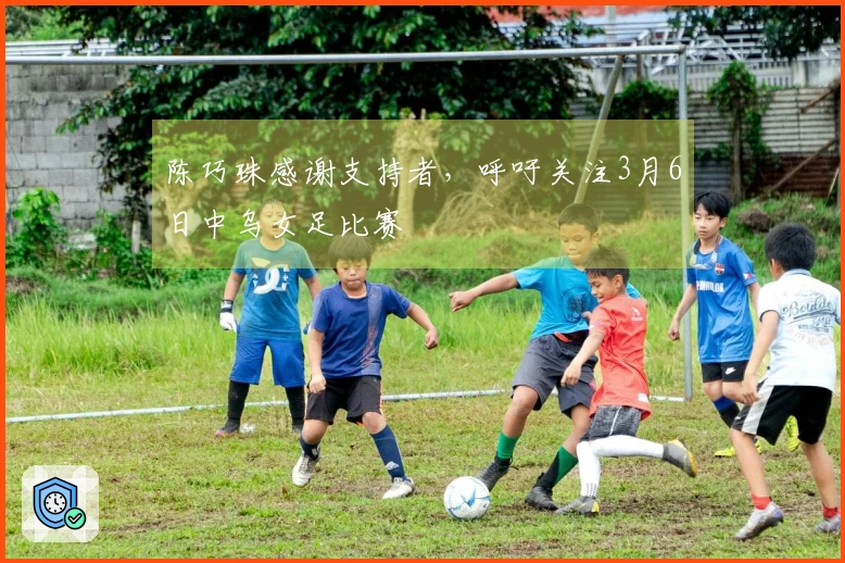 陈巧珠感谢支持者，呼吁关注3月6日中乌女足比赛