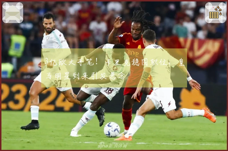 3亿欧大手笔！卡里克稳固职位，皇马明星到来引发悬念