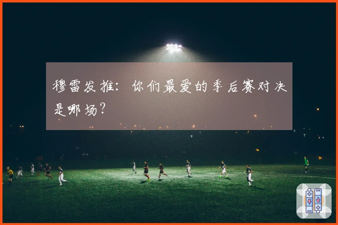 穆雷发推:你们最爱的季后赛对决是哪场?